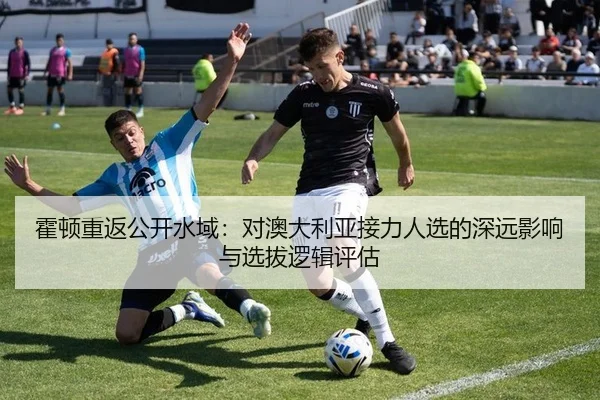 霍顿重返公开水域：对澳大利亚接力人选的深远影响与选拔逻辑评估